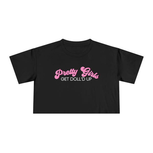 Pretty Girls Get Doll'd Up Crop Tee